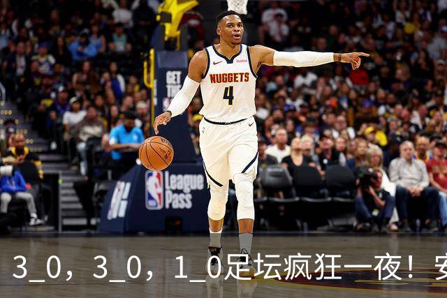 3 0，3 0，1 0足坛疯狂一夜！安德莱赫特，红星造惨案，罗斯爆冷